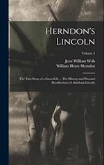 Herndon's Lincoln; the True Story of a Great Life ... The History and Personal Recollections of Abraham Lincoln; Volume 4 