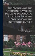 The Progress of the Nation in its Various Social and Economic Relations From the Beginning of the Nineteenth Century 
