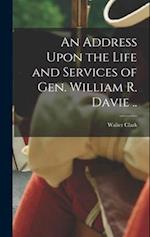 An Address Upon the Life and Services of Gen. William R. Davie .. 