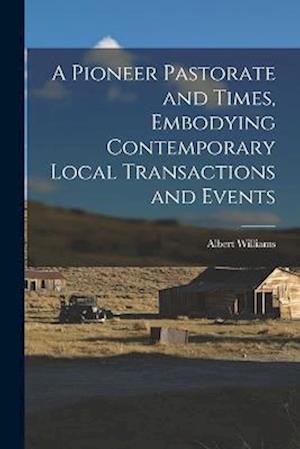 A Pioneer Pastorate and Times, Embodying Contemporary Local Transactions and Events