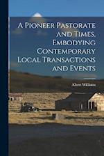 A Pioneer Pastorate and Times, Embodying Contemporary Local Transactions and Events 