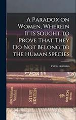 A Paradox on Women, Wherein it is Sought to Prove That They do not Belong to the Human Species 