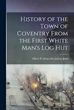 History of the Town of Coventry From the First White Man's log Hut 
