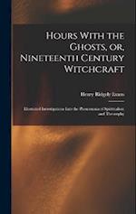 Hours With the Ghosts, or, Nineteenth Century Witchcraft: Illustrated Investigations Into the Phenomena of Spiritualism and Theosophy 