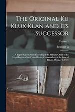 The Original Ku Klux Klan and its Successor: A Paper Read at Stated Meeting of the Military Order of the Loyal Legion of the United States, Commandery
