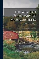 The Western Boundary of Massachusetts: A Study of Indian and Colonial History 