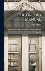 The Orchid Manual: For the Cultivation of Stove, Greenhouse, and Hardy Orchids, With a Calendar of Monthly Operations, and Classified Lists of Species