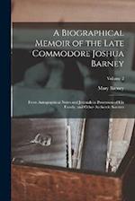 A Biographical Memoir of the Late Commodore Joshua Barney: From Autographical Notes and Journals in Possession of his Family, and Other Authentic Sour
