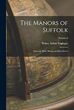 The Manors of Suffolk: Notes on Their History and Devolution; Volume 6 