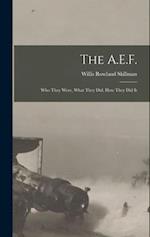 The A.E.F.; who They Were, What They did, how They did It 