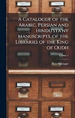 A Catalogue of the Arabic, Persian and Hindu'sta'ny Manuscripts, of the Libraries of the King of Oudh; Volume 1 