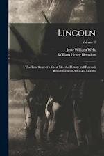 Lincoln; the True Story of a Great Life, the History and Personal Recollections of Abraham Lincoln; Volume 3 