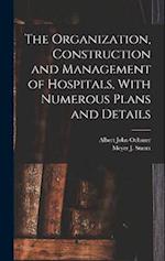 The Organization, Construction and Management of Hospitals, With Numerous Plans and Details 