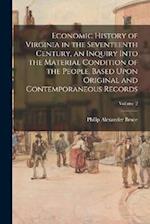Economic History of Virginia in the Seventeenth Century, an Inquiry Into the Material Condition of the People, Based Upon Original and Contemporaneous