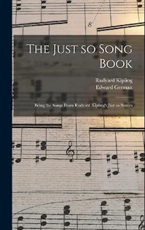 The Just so Song Book: Being the Songs From Rudyard Kipling's Just so Stories