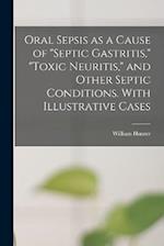 Oral Sepsis as a Cause of "septic Gastritis," "toxic Neuritis," and Other Septic Conditions. With Illustrative Cases 