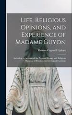 Life, Religious Opinions, and Experience of Madame Guyon: Including an Account of the Personal History and Religious Opinions of Fénelon, Archibishop 