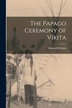 The Papago Ceremony of Víkita 