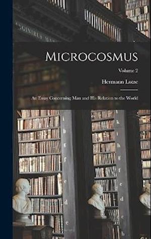 Microcosmus: An Essay Concerning man and his Relation to the World; Volume 2