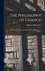 The Philosophy of Change; a Study of the Fundamental Principle of the Philosophy of Bergson 