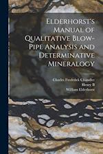 Elderhorst's Manual of Qualitative Blow-pipe Analysis and Determinative Mineralogy 