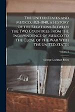 The United States and Mexico, 1821-1848, a History of the Relations Between the two Countries From the Independence of Mexico to the Close of the war 