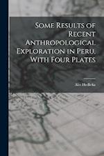Some Results of Recent Anthropological Exploration in Peru, With Four Plates 