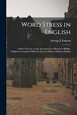 Word Stress in English; a Short Treatise on the Accentuation of Words in Middle-English as Compared With the Stress in Old and Modern English 