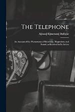 The Telephone: An Account of the Phenomena of Electricity, Magnetism, and Sound, as Involved in its Action 