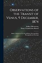 Observations of the Transit of Venus, 9 December, 1874; Made at Stations in New South Wales. Illustrated With Photographs and Drawings 