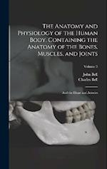 The Anatomy and Physiology of the Human Body. Containing the Anatomy of the Bones, Muscles, and Joints; and the Heart and Arteries; Volume 3 