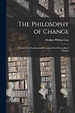 The Philosophy of Change; a Study of the Fundamental Principle of the Philosophy of Bergson 