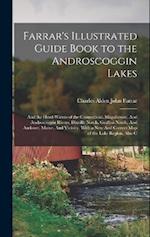 Farrar's Illustrated Guide Book to the Androscoggin Lakes: And the Head-waters of the Connecticut, Magalloway, And Androscoggin Rivers, Dixville Notch