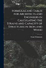 Formulas and Tables for Architects and Engineers in Calculating the Strains and Capacity of Structures in Iron and Wood 