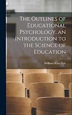 The Outlines of Educational Psychology, an Introduction to the Science of Education 