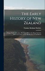 The Early History of New Zealand: Being a Series of Lectures Delivered Before the Otago Institute : Also a Lecturette on the Maoris of the South Islan