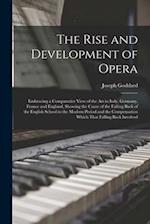 The Rise and Development of Opera; Embracing a Comparative View of the art in Italy, Germany, France and England, Showing the Cause of the Falling Bac