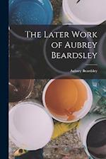 The Later Work of Aubrey Beardsley 