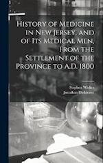 History of Medicine in New Jersey, and of its Medical men, From the Settlement of the Province to A.D. 1800 