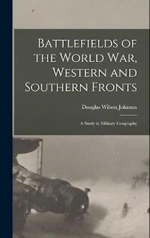 Battlefields of the World war, Western and Southern Fronts; a Study in Military Geography