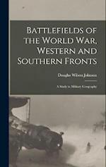 Battlefields of the World war, Western and Southern Fronts; a Study in Military Geography 