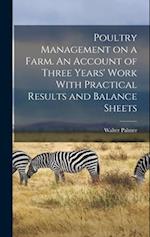 Poultry Management on a Farm. An Account of Three Years' Work With Practical Results and Balance Sheets 