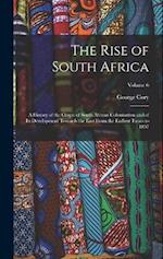 The Rise of South Africa: A History of the Origin of South African Colonisation and of its Development Towards the East From the Earliest Times to 185
