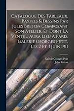Catalogue des tableaux, pastels & dessins par Jules Breton composant son atelier, et dont la vente ... aura lieu à Paris, Galerie Georges Petit, les 2