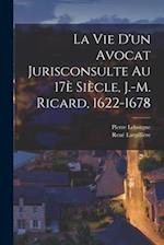 La vie d'un avocat jurisconsulte au 17è siècle, J.-M. Ricard, 1622-1678