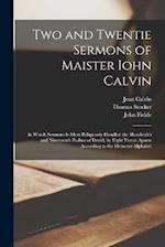 Two and Twentie Sermons of Maister Iohn Calvin: In Which Sermons is Most Religiously Handled the Hundredth and Nineteenth Psalme of David, by Eight Ve