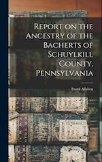 Report on the Ancestry of the Bacherts of Schuylkill County, Pennsylvania [microform] 