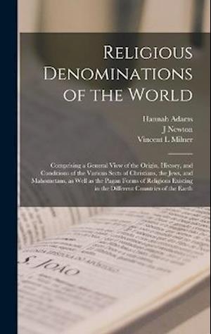 Religious Denominations of the World: Comprising a General View of the Origin, History, and Conditions of the Various Sects of Christians, the Jews, a