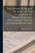 The Divine Pedigree of man, or The Testimony of Evolution and Psychology to the Fatherhood of God 