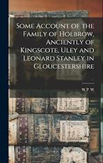 Some Account of the Family of Holbrow, Anciently of Kingscote, Uley and Leonard Stanley in Gloucestershire 